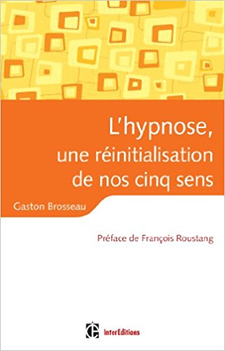 L'hypnose, une réinitialisation de nos ressources. Gaston BROSSEAU L'hypnose, une réinitialisation de nos ressources. Gaston BROSSEAU