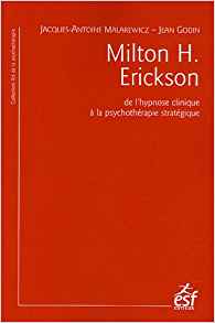 Milton H. Erickson : De l'hypnose clinique à la psychothérapie stratégique. Dr Jacques-Antoine Malarewicz, Dr Jean Godin